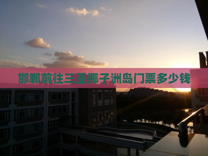 邯郸前往三亚椰子洲岛门票