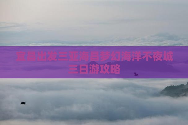 宜昌出发三亚海昌梦幻海洋不夜城三日游