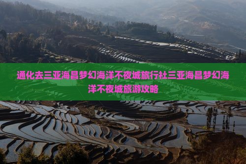 通化去三亚海昌梦幻海洋不夜城旅行社