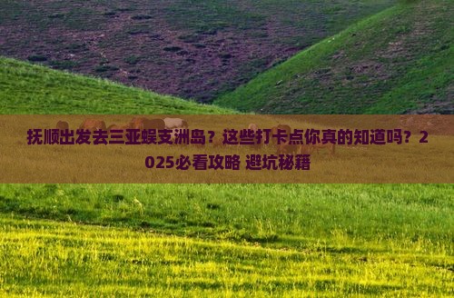 抚顺出发三亚蜈支洲岛旅游打卡点
