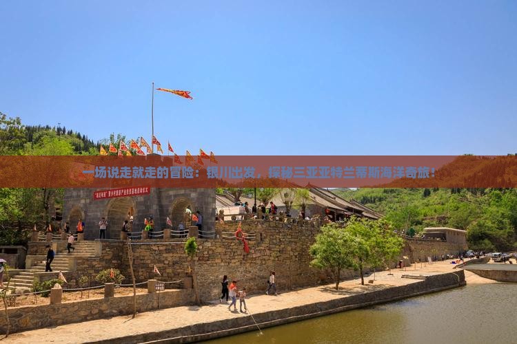 一场说走就走的冒险：银川出发，探秘三亚亚特兰蒂斯海洋奇旅！