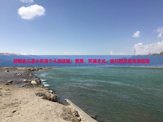 邯郸去三亚小东海个人游攻略：费用、交通方式、旅行团及自驾游指南