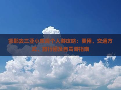邯郸去三亚小东海个人游攻略：费用、交通方式、旅行团及自驾游指南