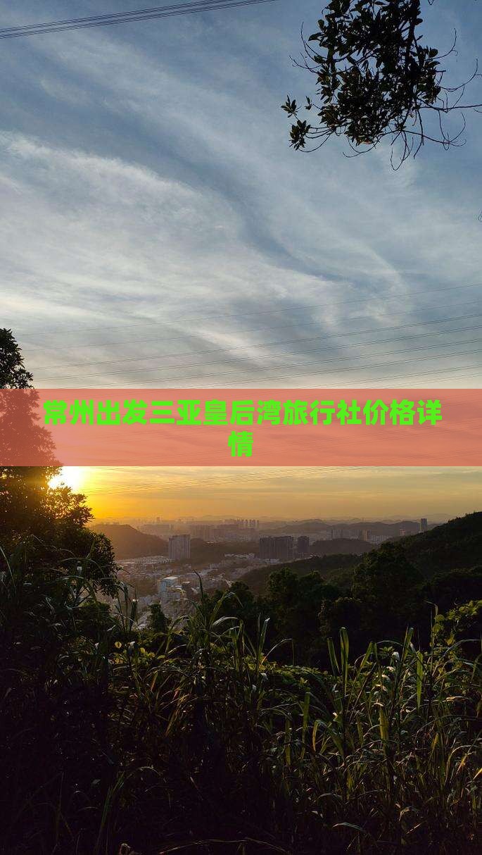 常州出发三亚皇后湾旅行社价格详情