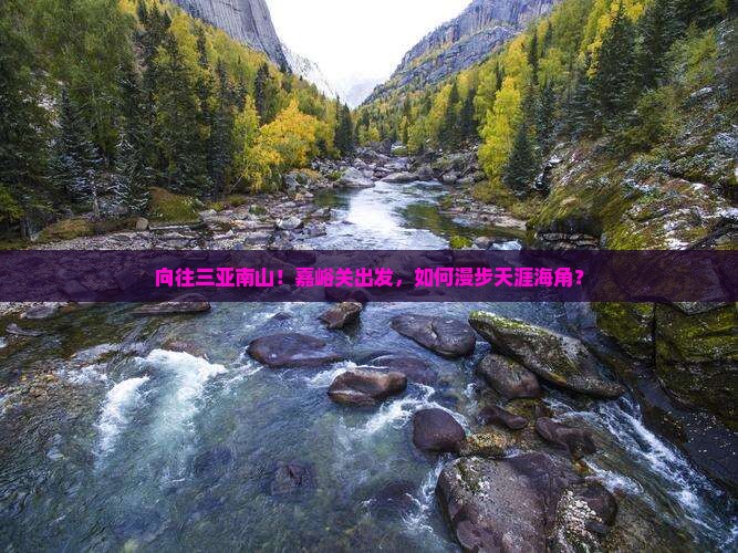 向往三亚南山！嘉峪关出发，如何漫步天涯海角？