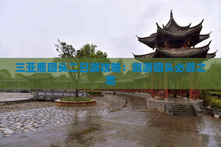 三亚鹿回头二日游攻略：旅游回头必游之地