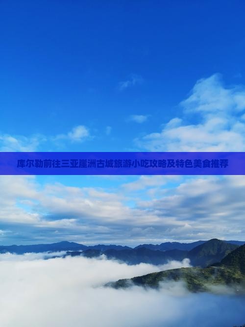 库尔勒前往三亚崖洲古城旅游小吃攻略及特色美食推荐