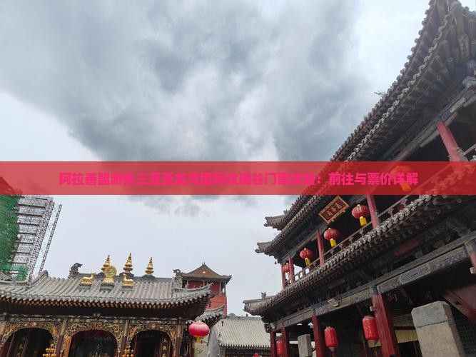 阿拉善盟游客三亚亚龙湾国际玫瑰谷门票攻略：前往与票价详解