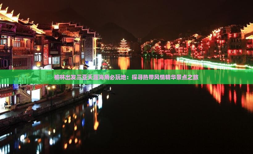 榆林出发三亚天涯海角必玩地：探寻热带风情精华景点之旅