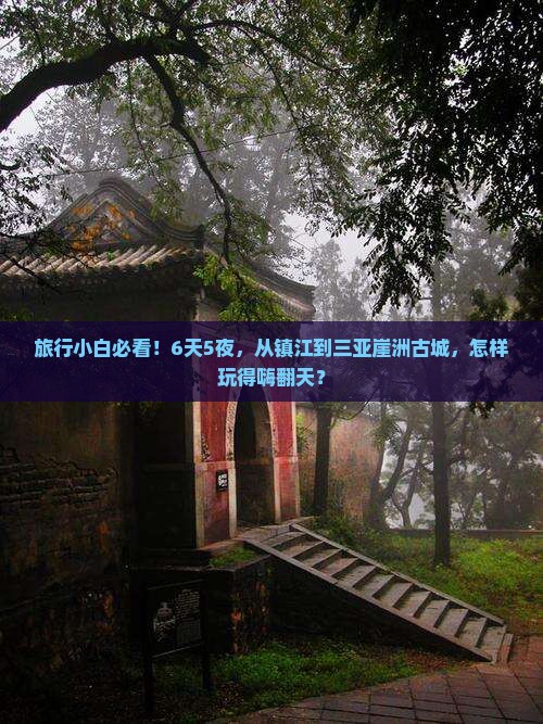 旅行小白必看！6天5夜，从镇江到三亚崖洲古城，怎样玩得嗨翻天？