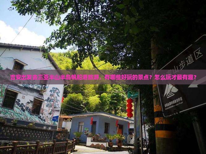 吉安出发去三亚半山半岛帆船港旅游，有哪些好玩的景点？怎么玩才最有趣？