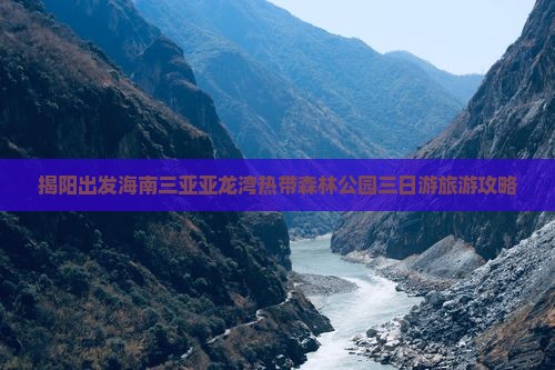 揭阳出发海南三亚亚龙湾热带森林公园三日游旅游攻略