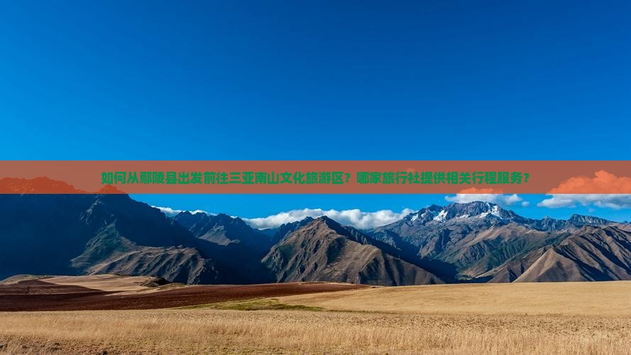 如何从鄢陵县出发前往三亚南山文化旅游区？哪家旅行社提供相关行程服务？