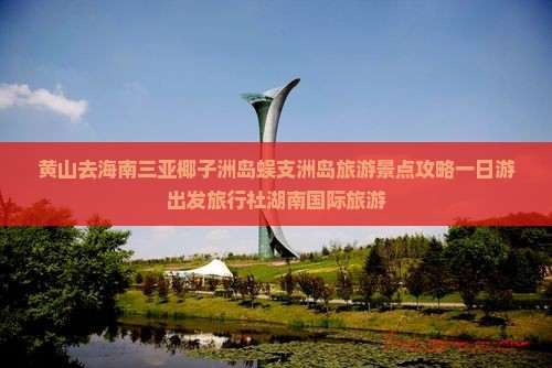 黄山去海南三亚椰子洲岛蜈支洲岛旅游景点攻略一日游出发旅行社湖南国际旅游