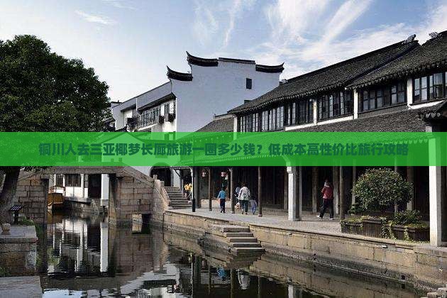 铜川人去三亚椰梦长廊旅游一圈多少钱？低成本高性价比旅行攻略