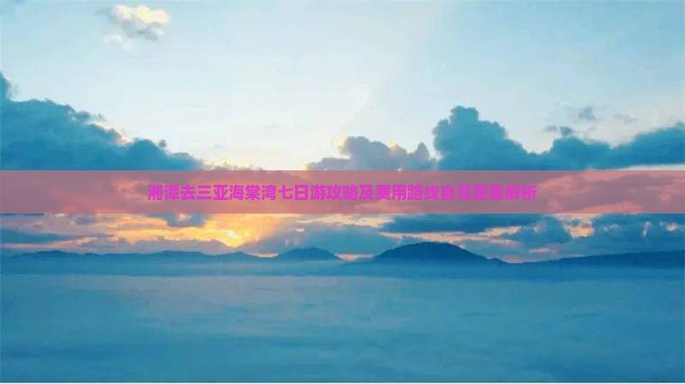 湘潭去三亚海棠湾七日游攻略及费用路线自驾距离解析