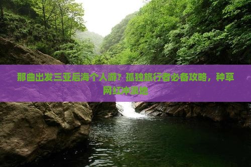 那曲出发三亚后海个人游？孤独旅行者必备攻略，种草网红冲浪地