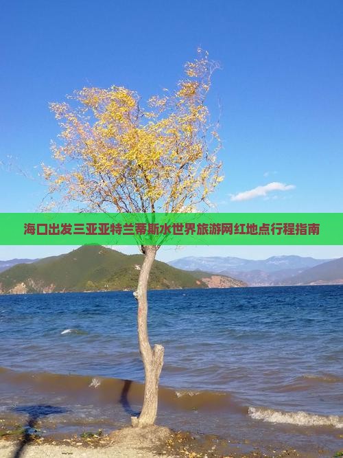 海口出发三亚亚特兰蒂斯水世界旅游网红地点行程指南