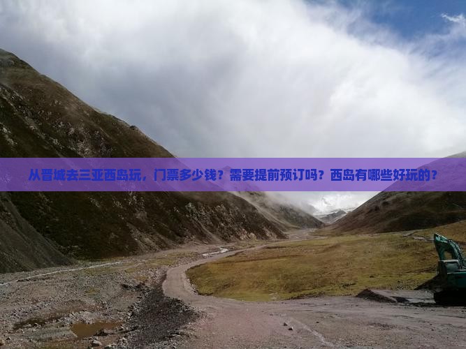 从晋城去三亚西岛玩，门票多少钱？需要提前预订吗？西岛有哪些好玩的？
