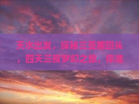 天水出发，探秘三亚鹿回头，四天三夜梦幻之旅，你准备好了吗？