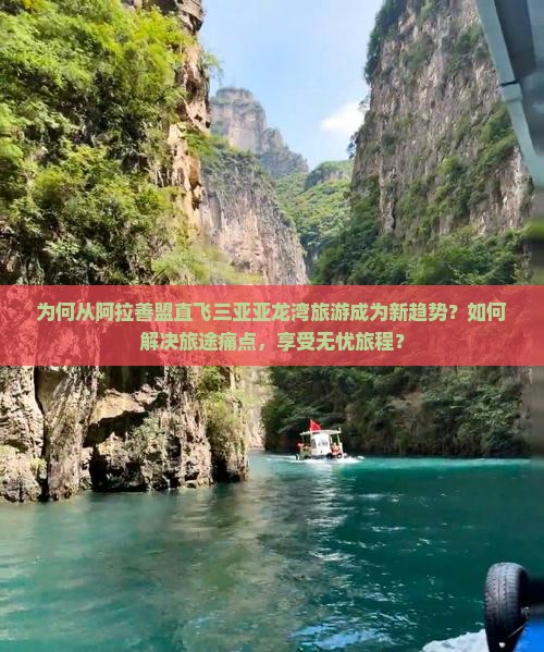 为何从阿拉善盟直飞三亚亚龙湾旅游成为新趋势？如何解决旅途痛点，享受无忧旅程？