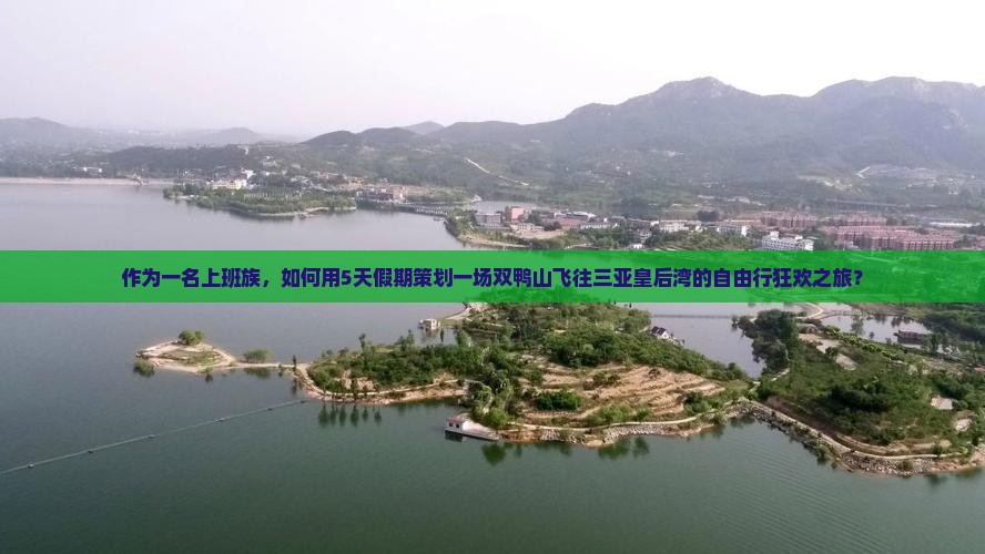 作为一名上班族，如何用5天假期策划一场双鸭山飞往三亚皇后湾的自由行狂欢之旅？