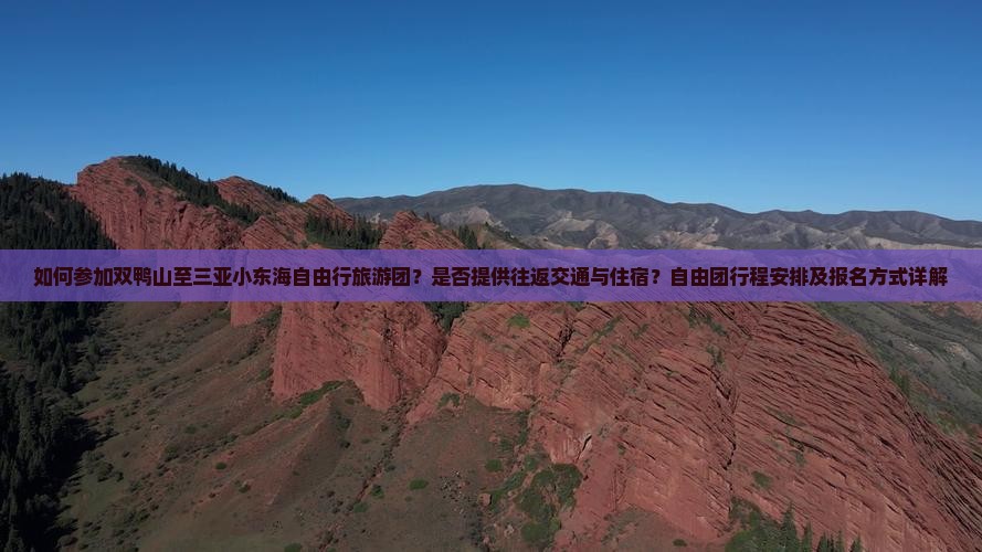 如何参加双鸭山至三亚小东海自由行旅游团？是否提供往返交通与住宿？自由团行程安排及报名方式详解