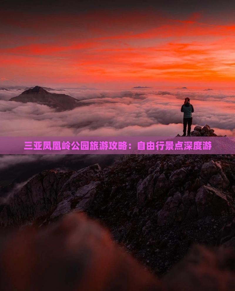 三亚凤凰岭公园旅游攻略：自由行景点深度游