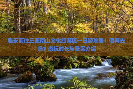 雅安前往三亚南山文化旅游区一日游攻略：值得去吗？游玩时长与景区介绍