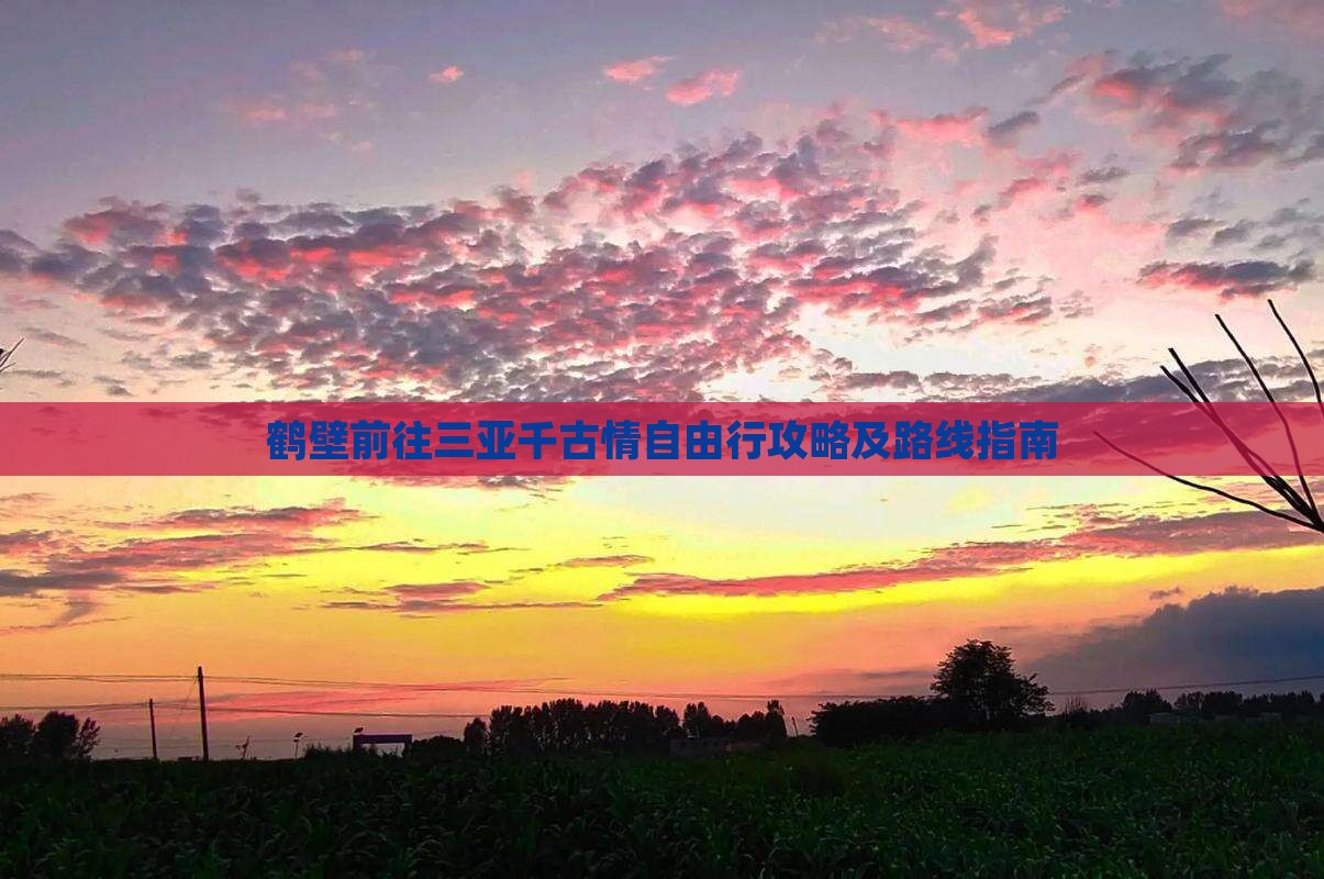 鹤壁前往三亚千古情自由行攻略及路线指南