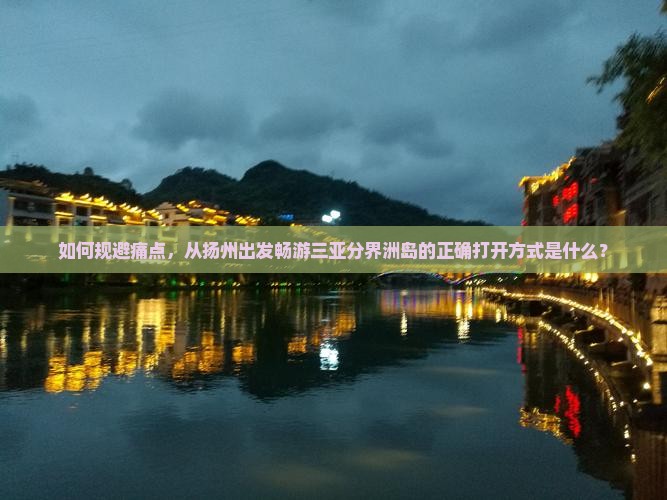 如何规避痛点，从扬州出发畅游三亚分界洲岛的正确打开方式是什么？