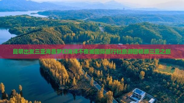 昆明出发三亚海昌梦幻海洋不夜城国际旅行社旅游团畅游三亚之旅