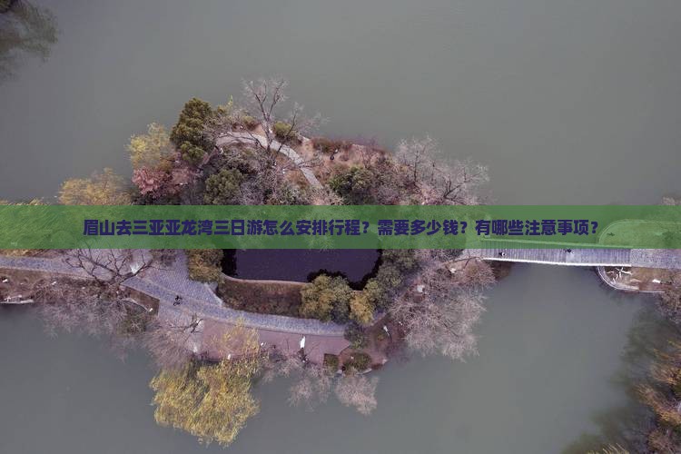眉山去三亚亚龙湾三日游怎么安排行程？需要多少钱？有哪些注意事项？