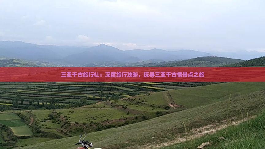 三亚千古旅行社：深度旅行攻略，探寻三亚千古情景点之旅