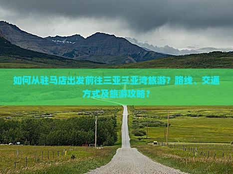 如何从驻马店出发前往三亚三亚湾旅游？路线、交通方式及旅游攻略？