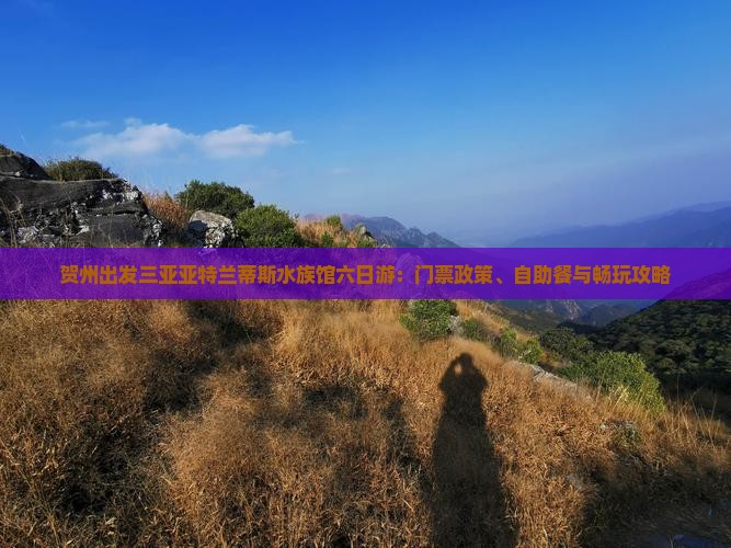 贺州出发三亚亚特兰蒂斯水族馆六日游：门票政策、自助餐与畅玩攻略