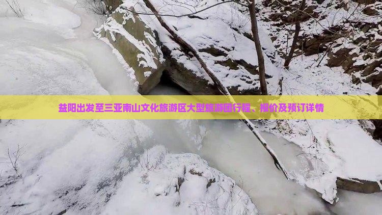 益阳出发至三亚南山文化旅游区大型旅游团行程、报价及预订详情