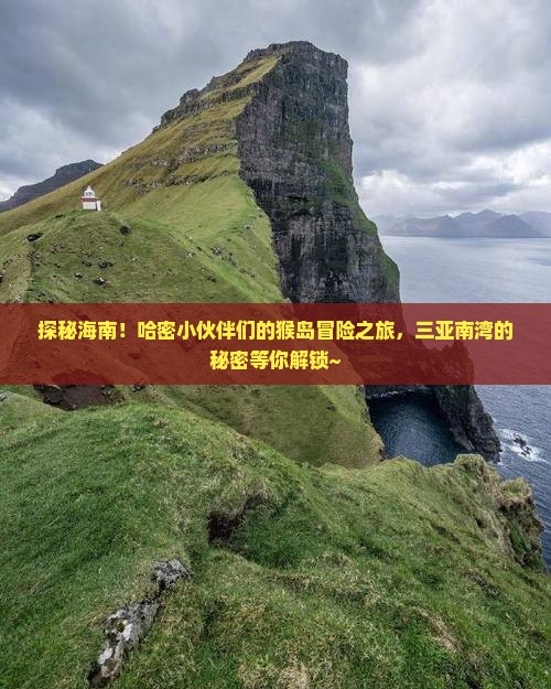 探秘海南！哈密小伙伴们的猴岛冒险之旅，三亚南湾的秘密等你解锁~