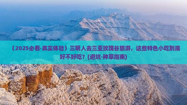 三明前往三亚亚龙湾国际玫瑰谷旅游小吃