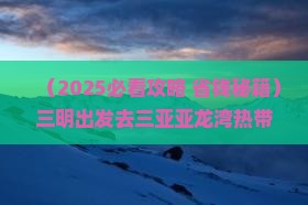 三明去三亚亚龙湾热带森林公园一日游