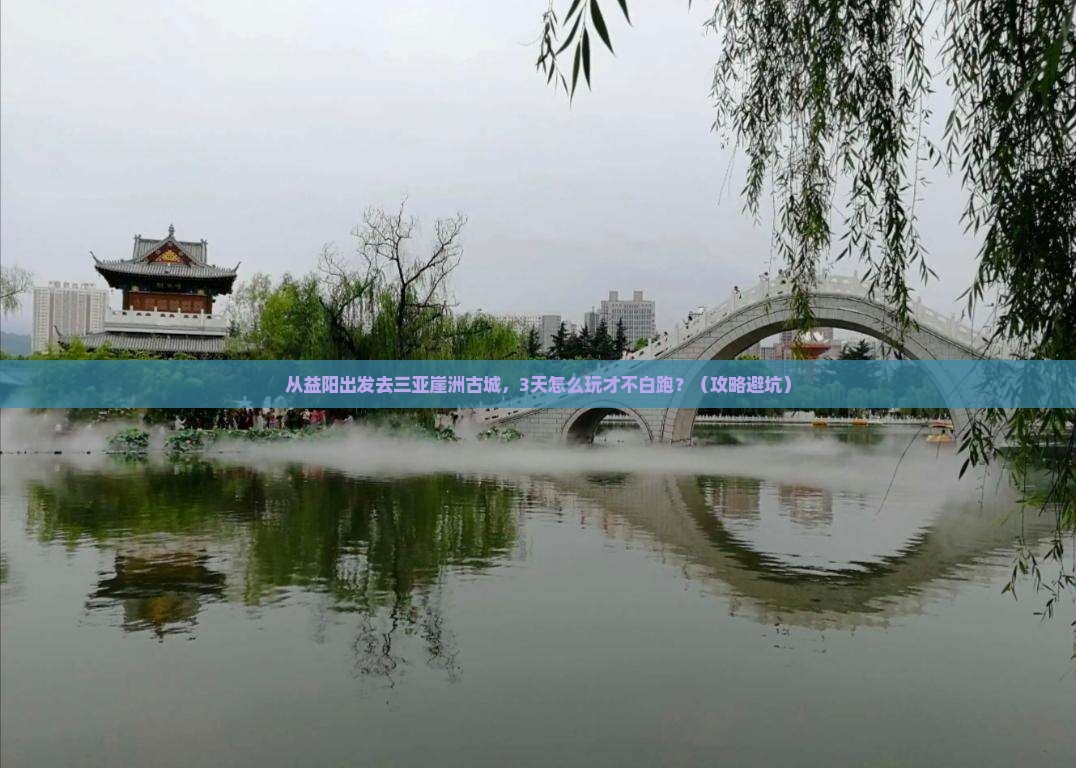 益阳出发三亚崖洲古城必玩地