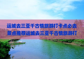 运城去三亚千古情旅游打卡点
