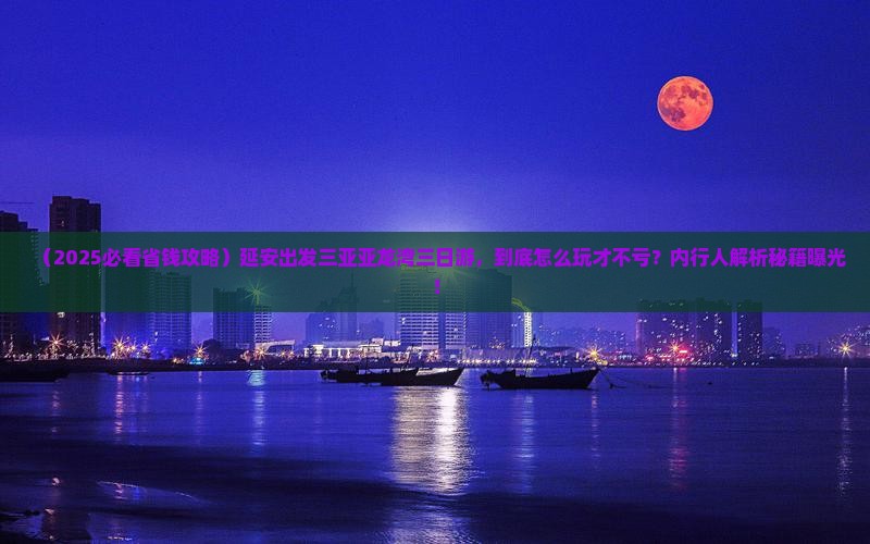 延安出发三亚亚龙湾热带森林公园三日游