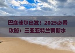巴彦淖尔去三亚亚特兰蒂斯水族馆旅行社