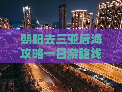朝阳去三亚后海攻略