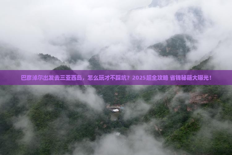 巴彦淖尔前往三亚西岛团体旅游