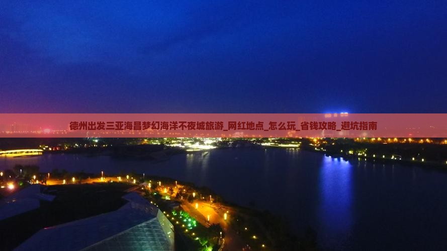 德州出发三亚海昌梦幻海洋不夜城旅游网红地点