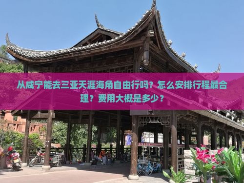 从咸宁能去三亚天涯海角自由行吗？怎么安排行程最合理？费用大概是多少？