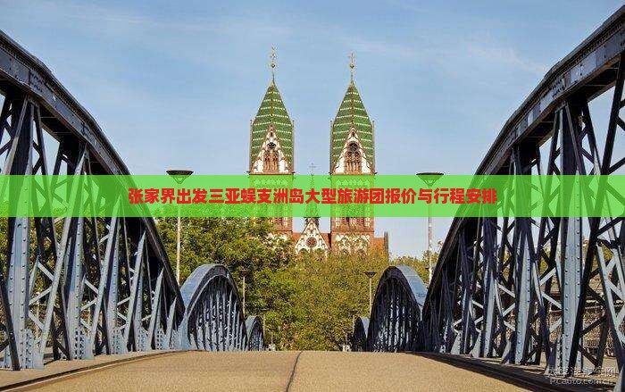 张家界出发三亚蜈支洲岛大型旅游团报价与行程安排