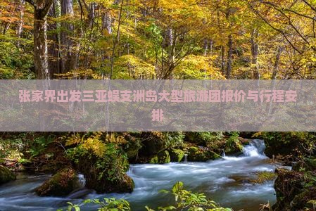 张家界出发三亚蜈支洲岛大型旅游团报价与行程安排